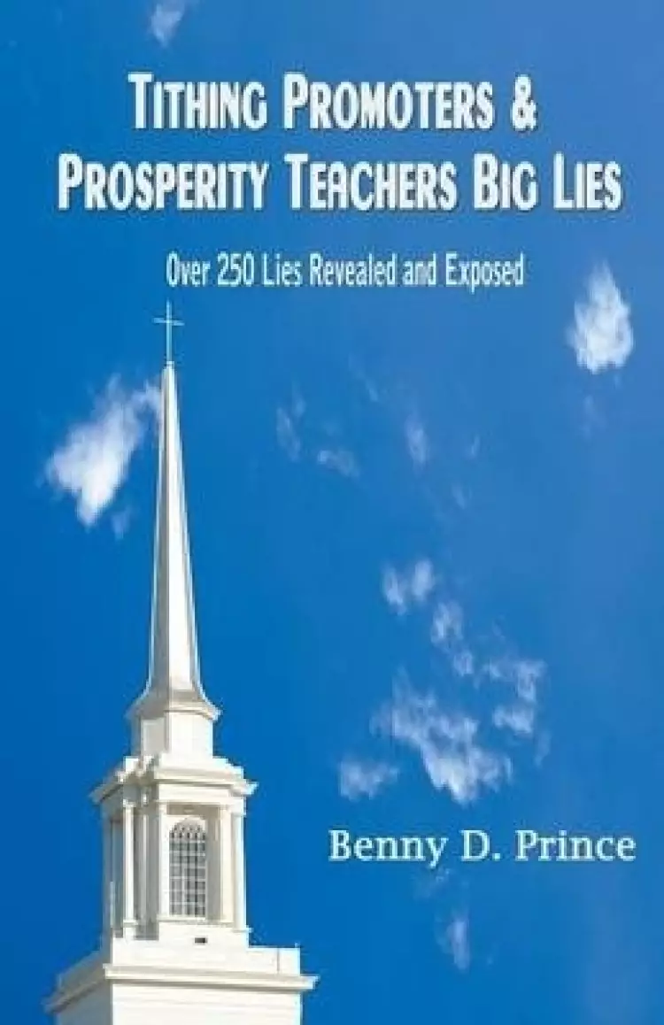 Tithing Promoters & Prosperity Teachers Big Lies: Over 250 Lies Revealed and Exposed