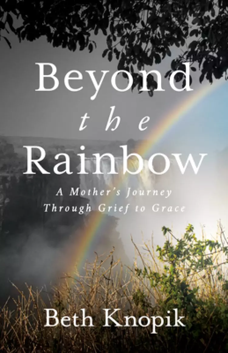 Beyond the Rainbow: A Mother's Journey Through Grief to Grace