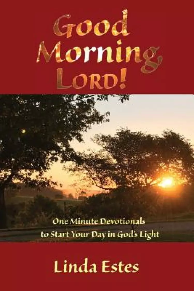 Good Morning, LORD!: One Minute Devotionals to Start Your Day in God's Light