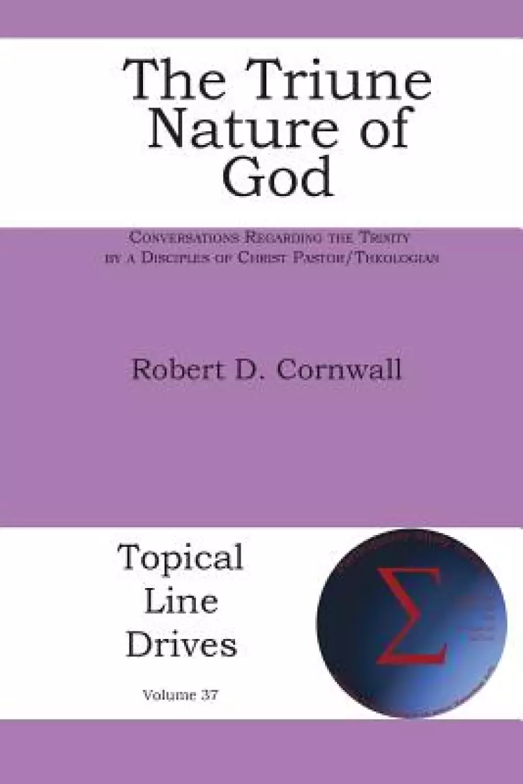 The Triune Nature of God: Conversations Regarding the Trinity by a Disciples of Christ Pastor/Theologian