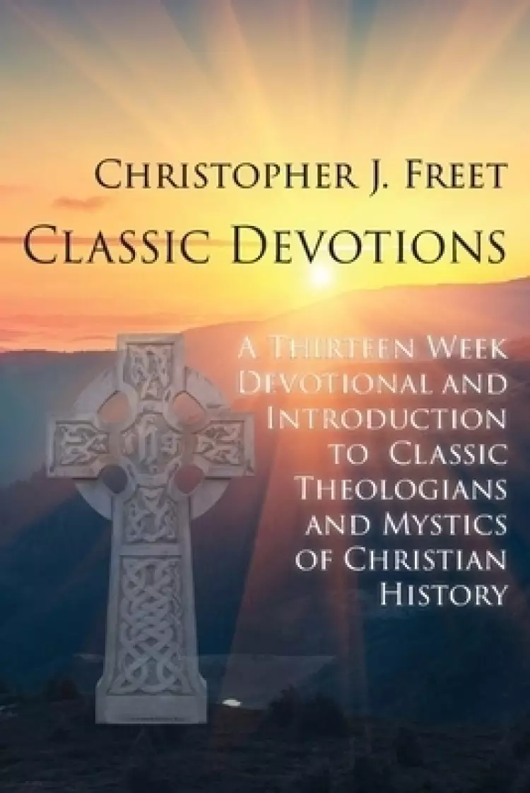 Classic Devotions: A Thirteen-Week Devotional and Introduction to Classic Theologians and Mystics of Christian History
