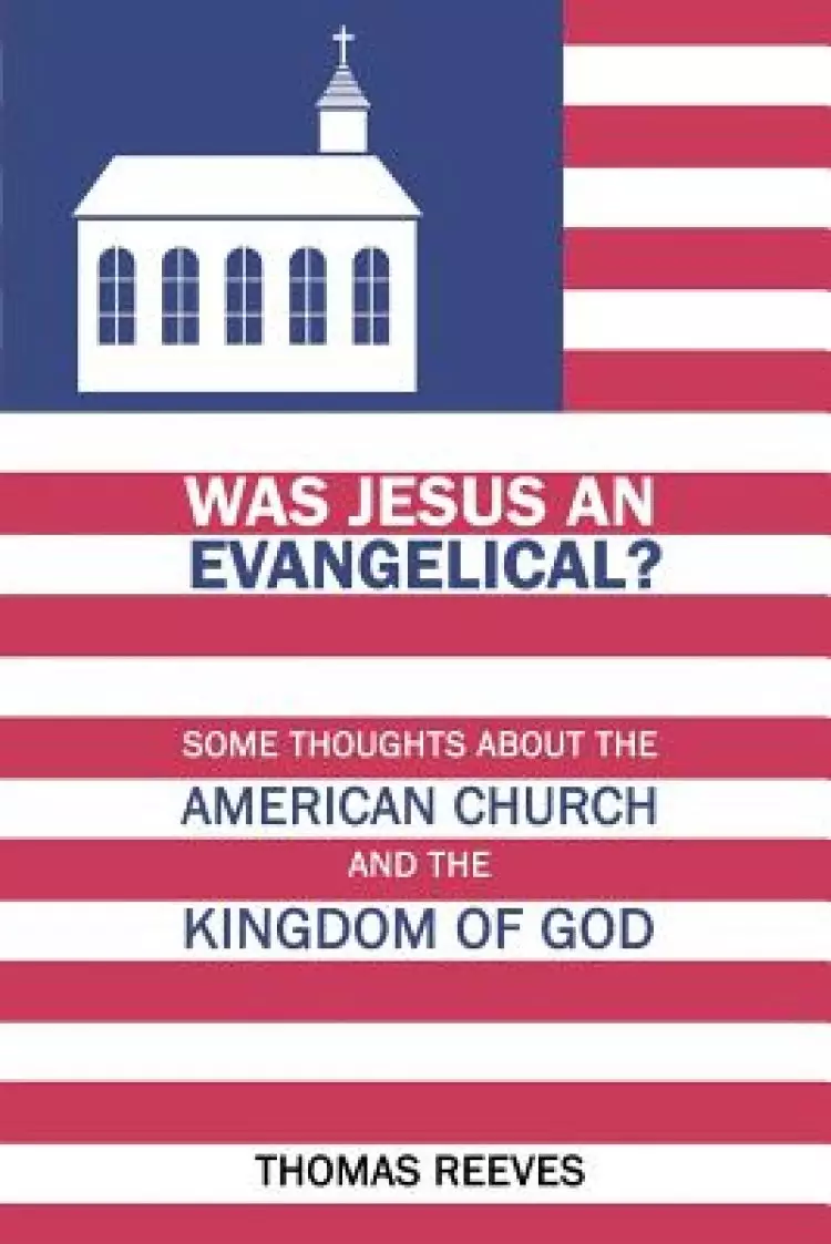 Was Jesus an Evangelical?: Some Thoughts About the American Church and the Kingdom of God