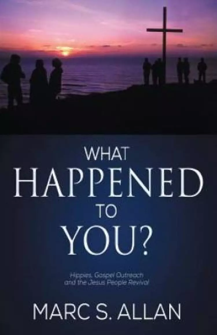 What Happened To You?: Hippies, Gospel Outreach, and the Jesus People Revival