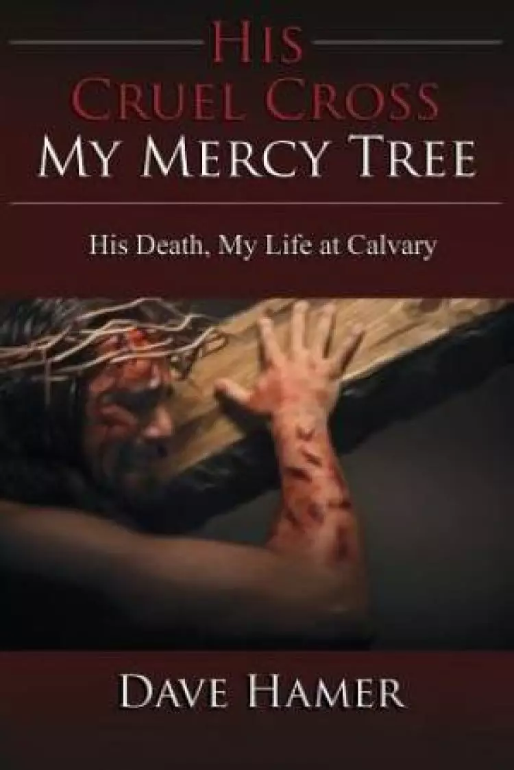 His Cruel Cross, My Mercy Tree
