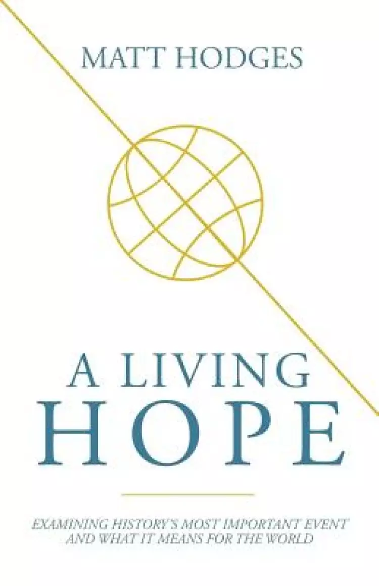 A Living Hope: Examining History's Most Important Event and What It Means for the World