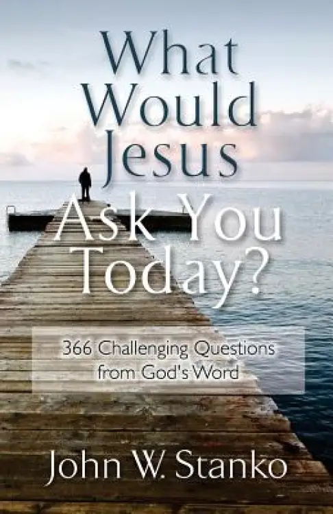 What Would Jesus Ask You Today?: 366 Challenging Questions From God's Word