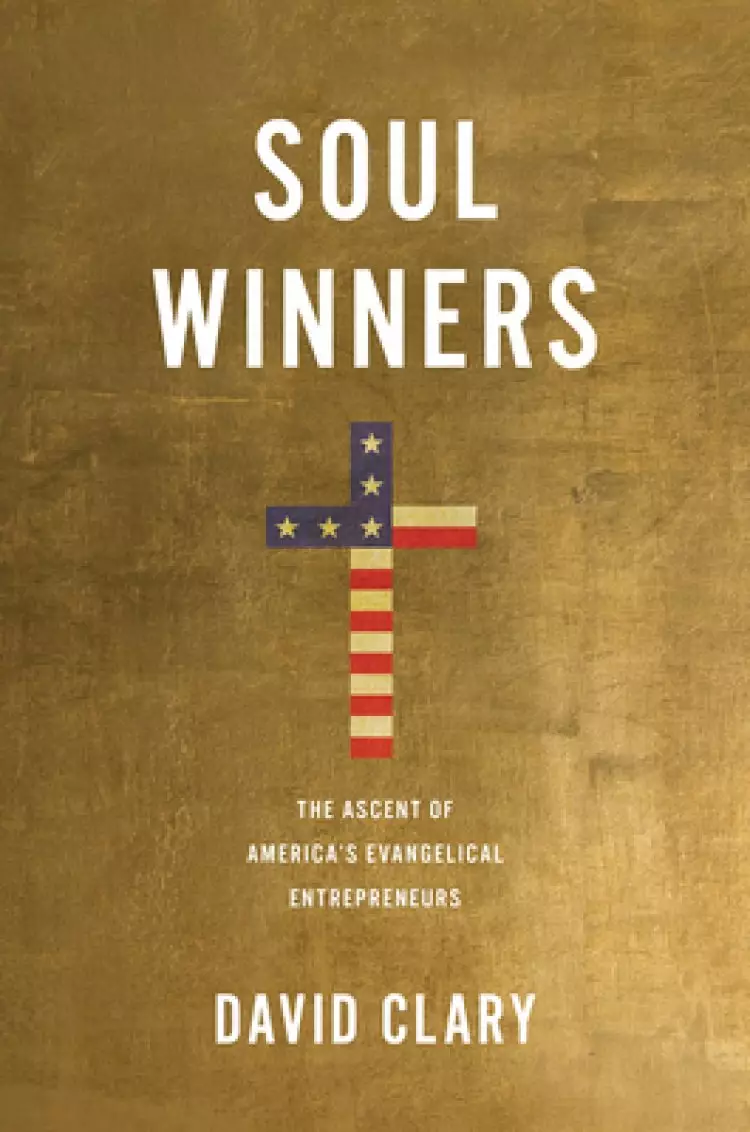 Soul Winners: The Ascent of America's Evangelical Entrepreneurs