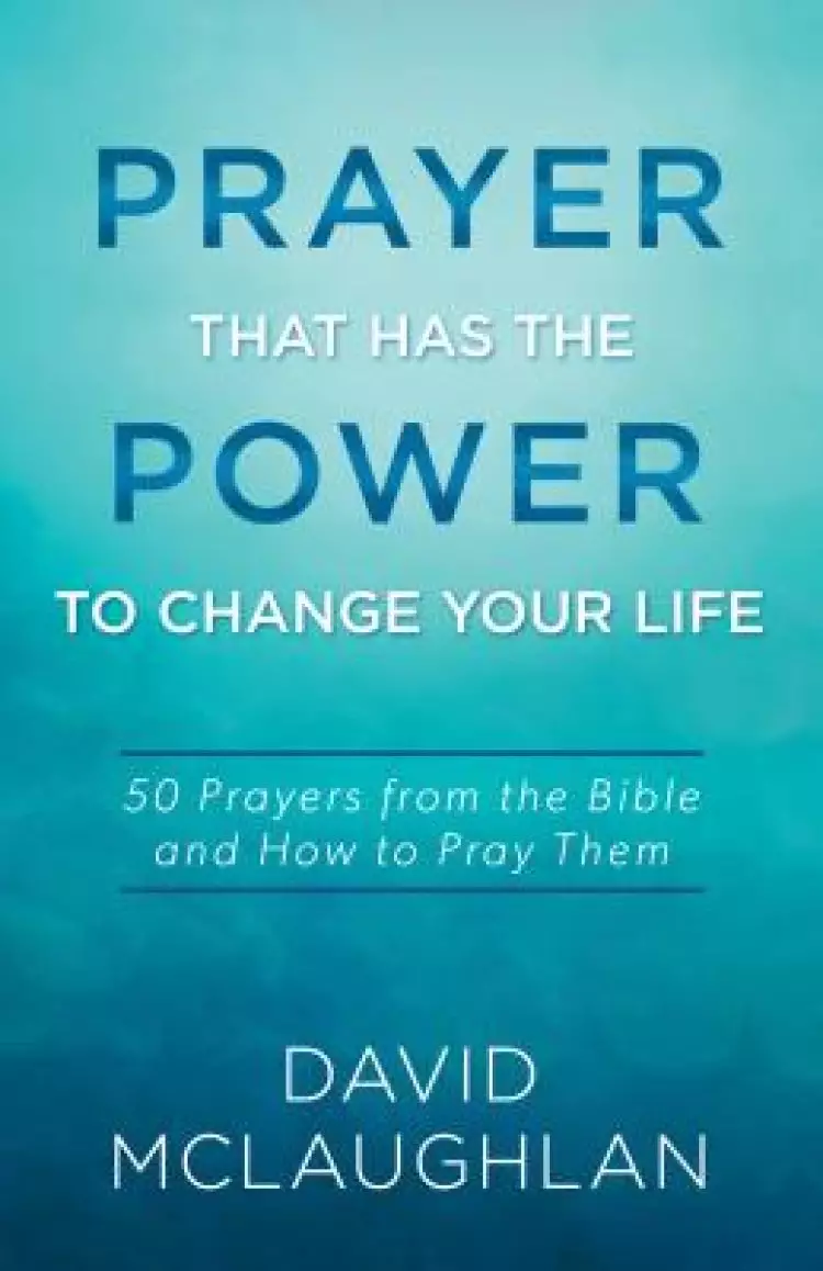 Prayer That Has the Power to Change Your Life: 50 Prayers from the Bible and How to Pray Them