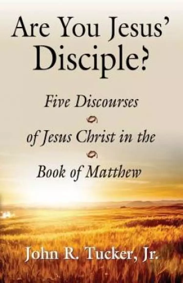 Are You Jesus' Disciple? Five Discourses of Jesus Christ in the Book of Matthew