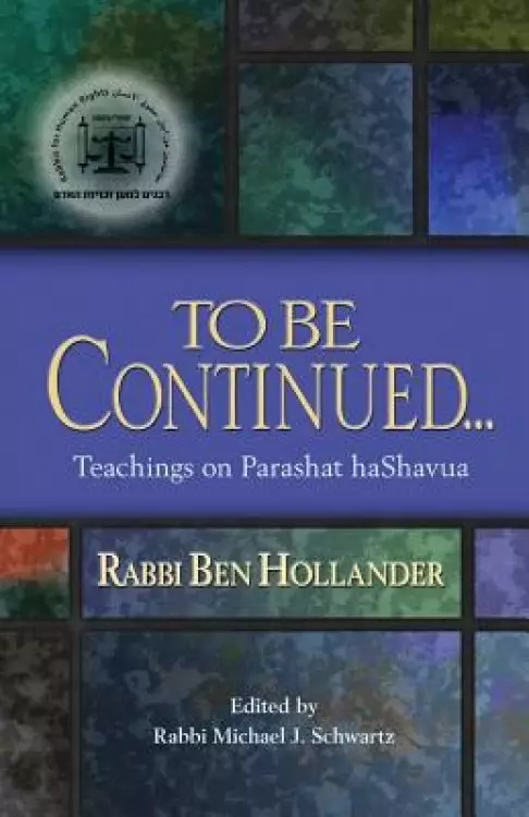 To Be Continued...: Teachings of Rabbi Ben Hollander on Parashat HaShavua