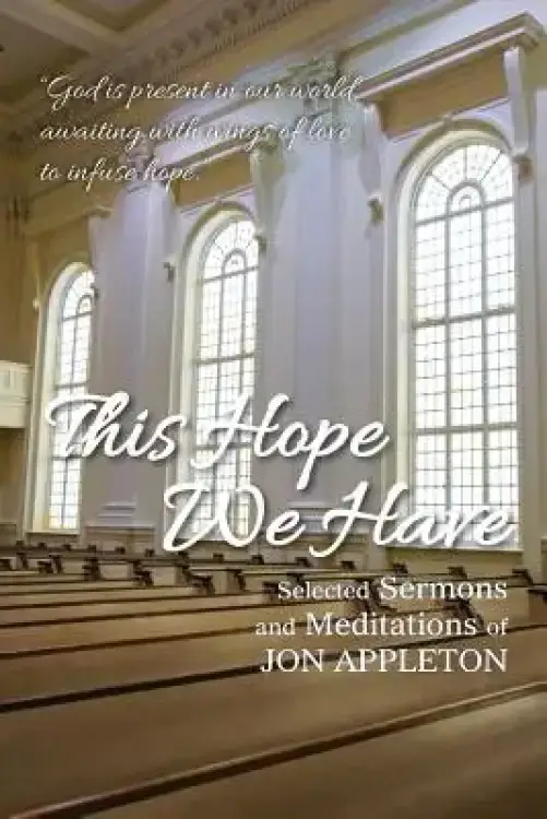 This Hope We Have: Selected Sermons and Meditations of Jon Appleton
