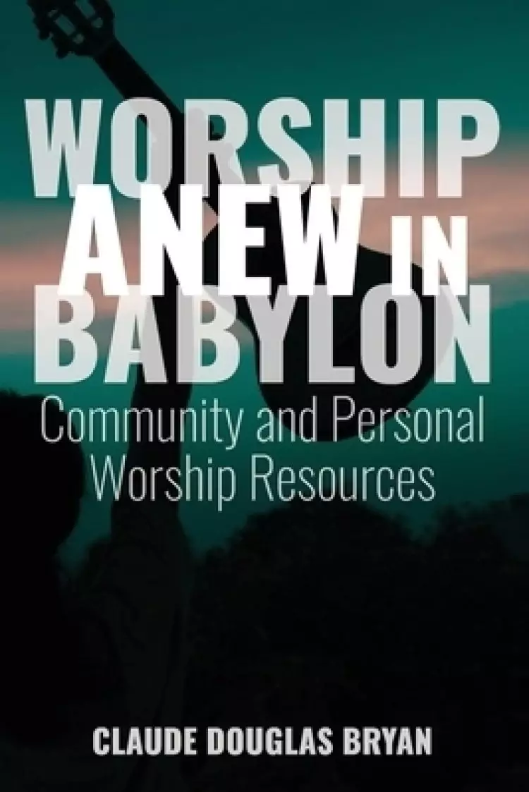 Worship Anew in Babylon: Community and Personal Worship Resources