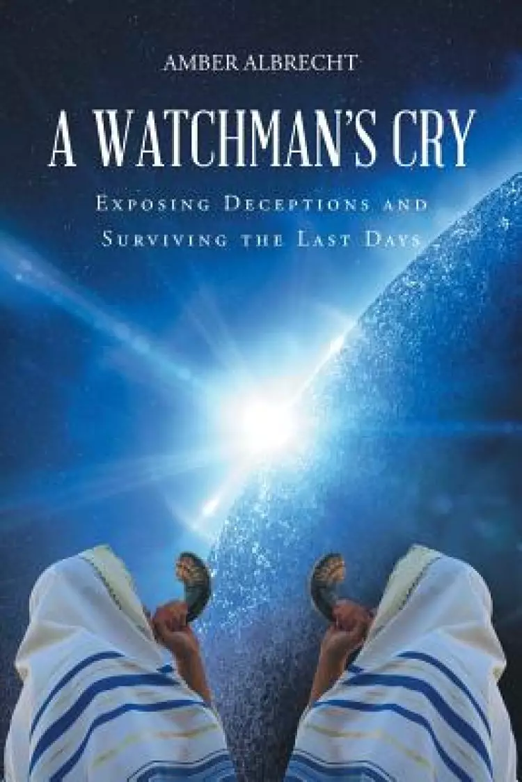A Watchman's Cry: Exposing Deceptions and Surviving the Last Days