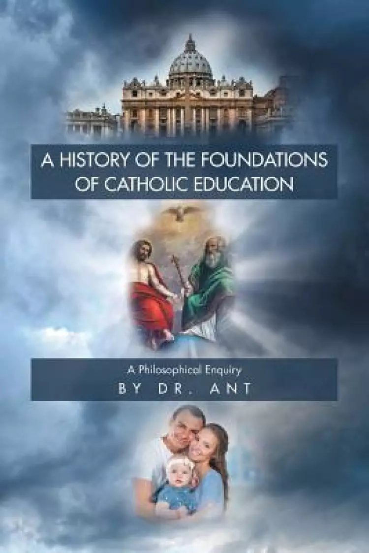 A History of the Foundations of Catholic Education: A Philosophical Enquiry