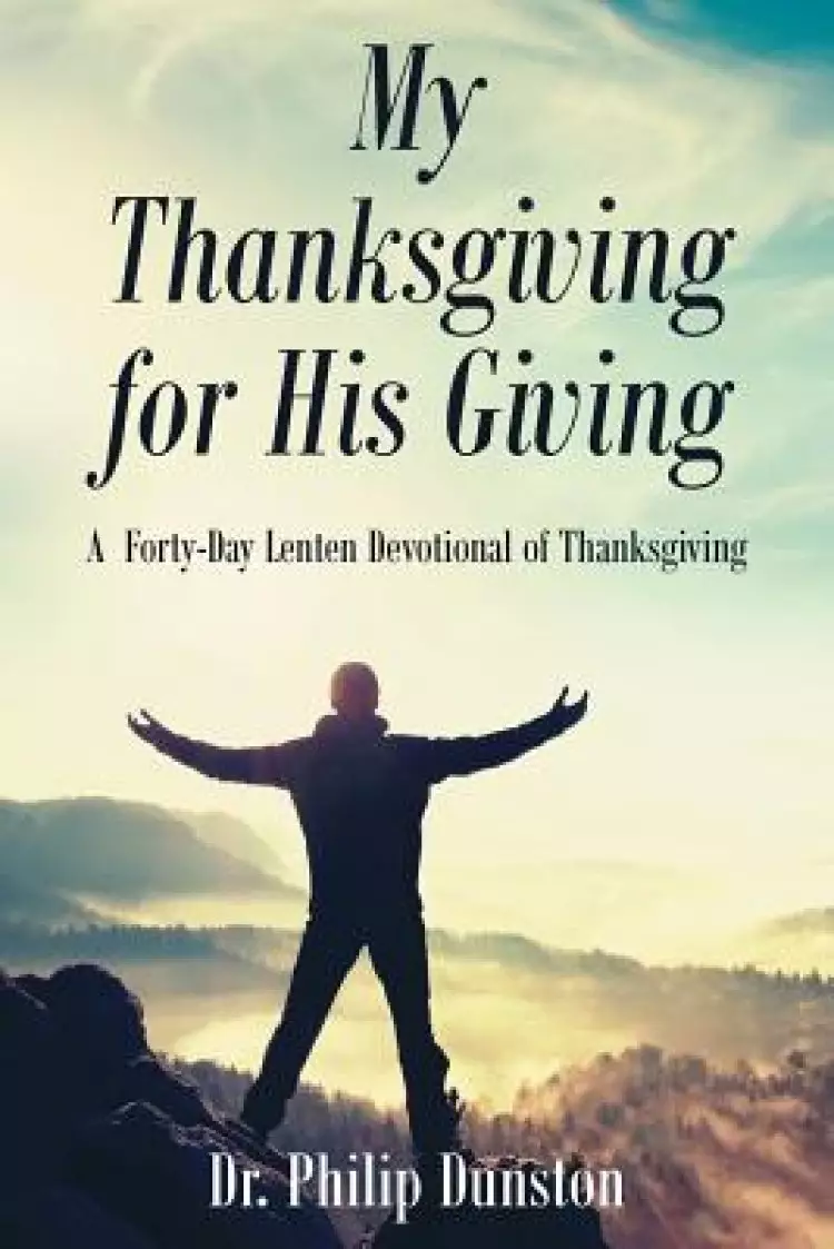 My Thanksgiving for His Giving:  A  Forty-Day Lenten Devotional of Thanksgiving