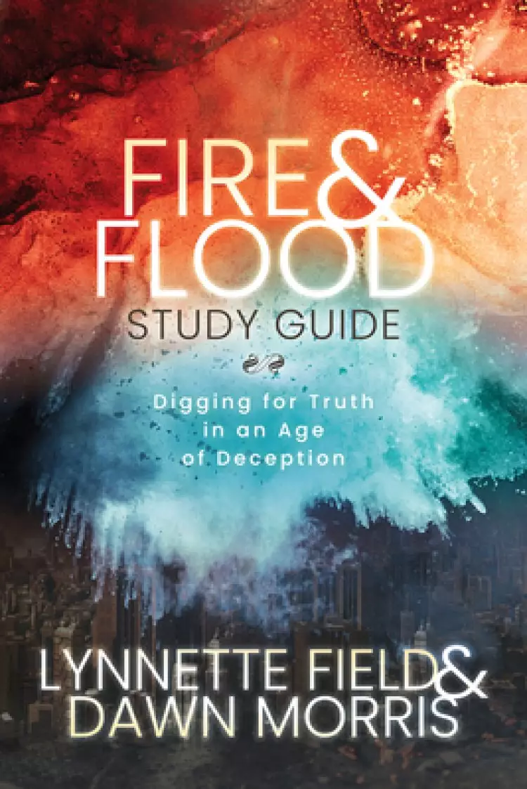 Fire & Flood Study Guide: Digging for Truth in an Age of Deception