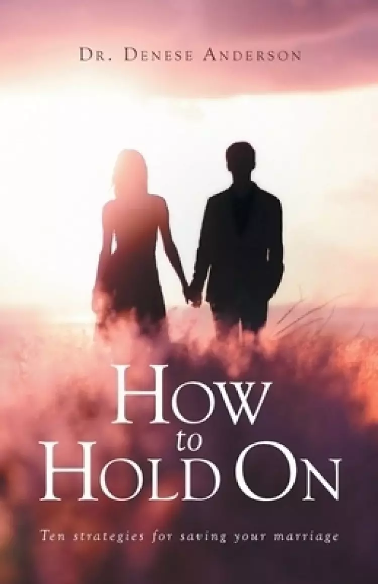 How to Hold On: Ten strategies for saving your marriage