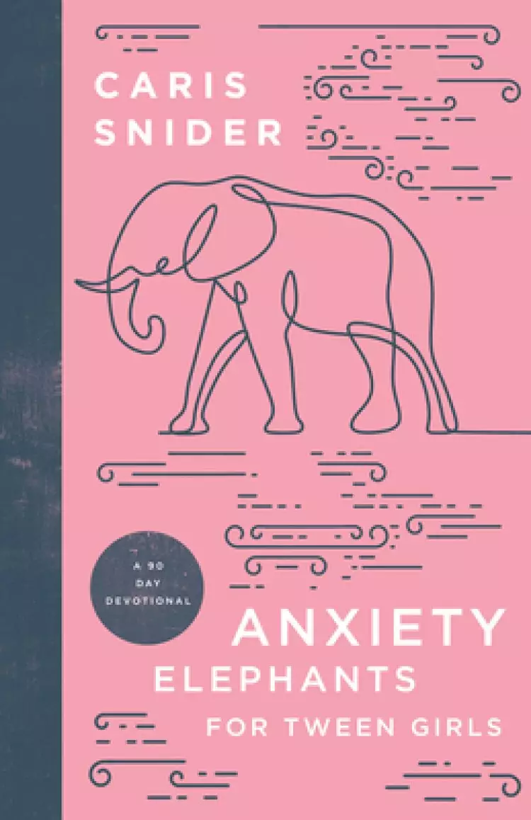 Anxiety Elephants for Tween Girls: A 90 Day Devotional