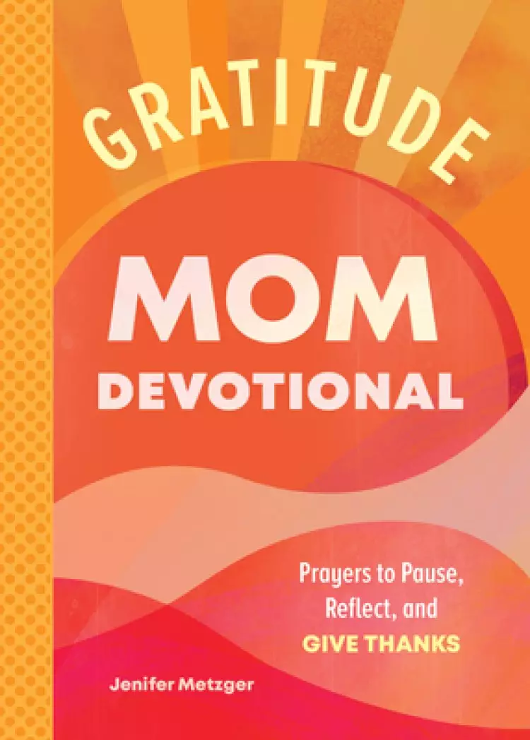 Gratitude - Mom Devotional: Prayers to Pause, Reflect, and Give Thanks