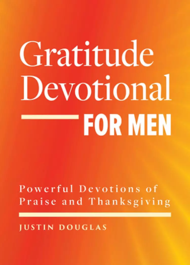 Gratitude Devotional for Men: Powerful Devotions of Praise and Thanksgiving