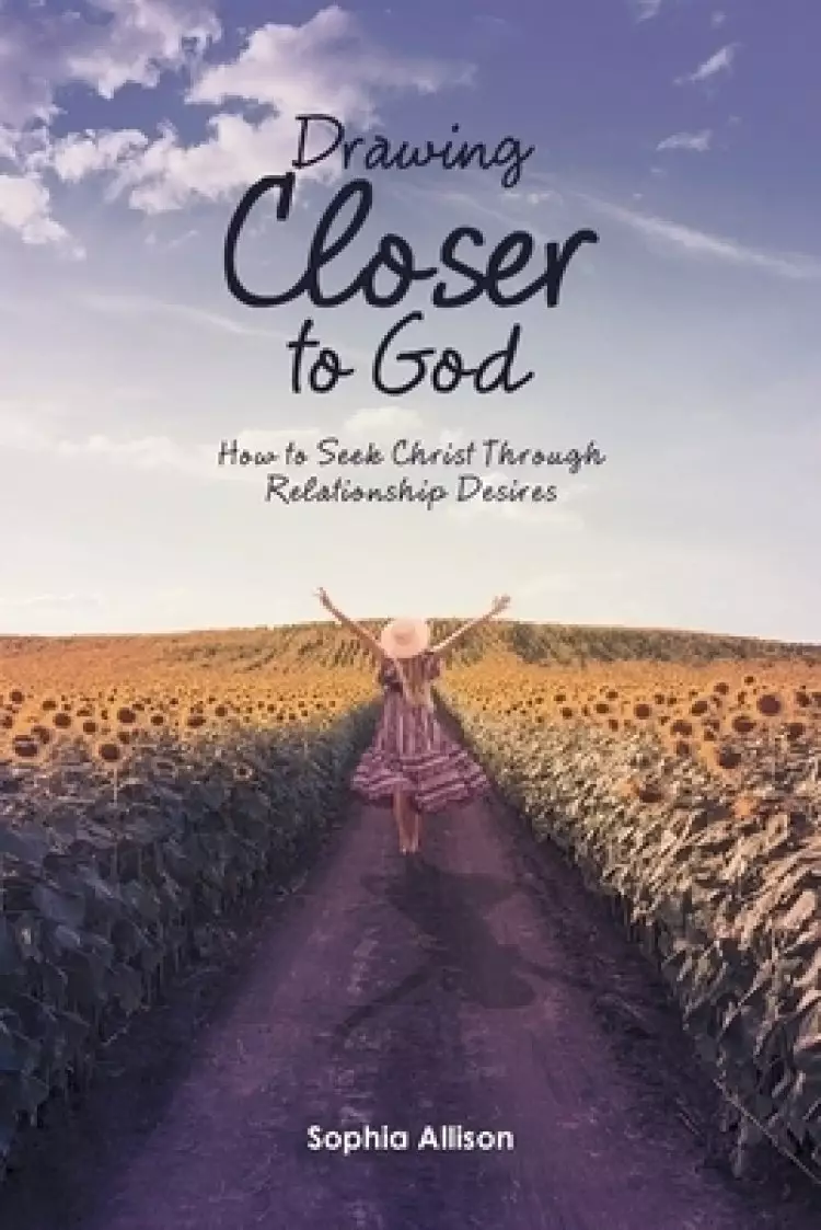 Drawing Closer to God:   How to Seek Christ Through Relationship Desires