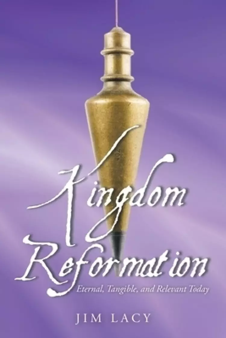 Kingdom Reformation: Eternal, Tangible, and Relevant Today