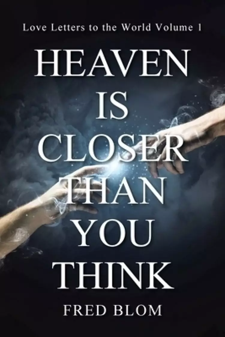 Heaven is Closer than You Think: Love Letters to the World Volume 1