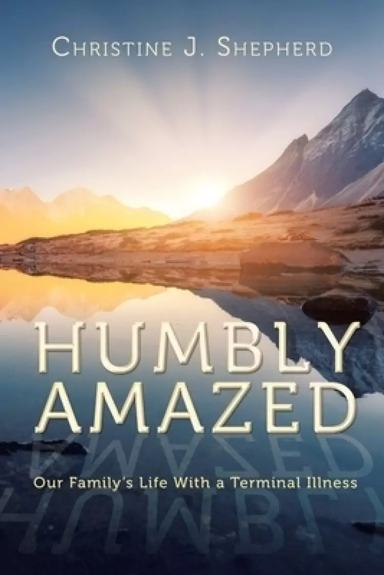 Humbly Amazed: Our Family's Life With a Terminal Illness