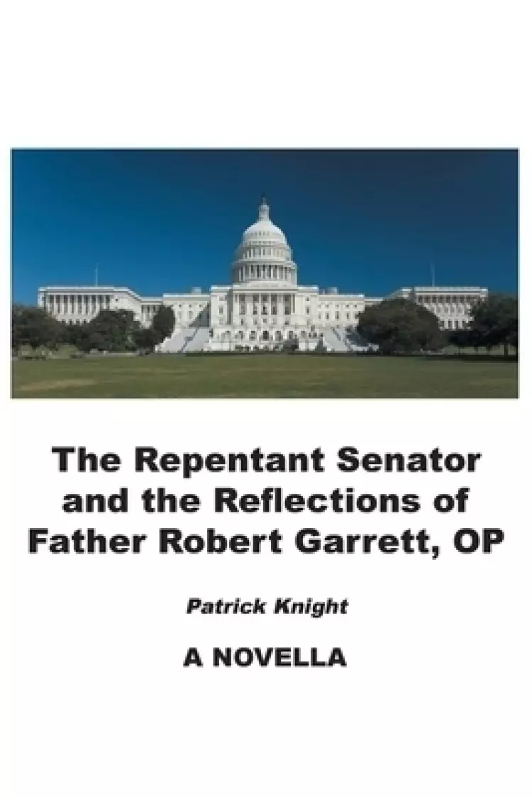 The Repentant Senator and the Reflections of Father Robert Garrett, OP: A Novella