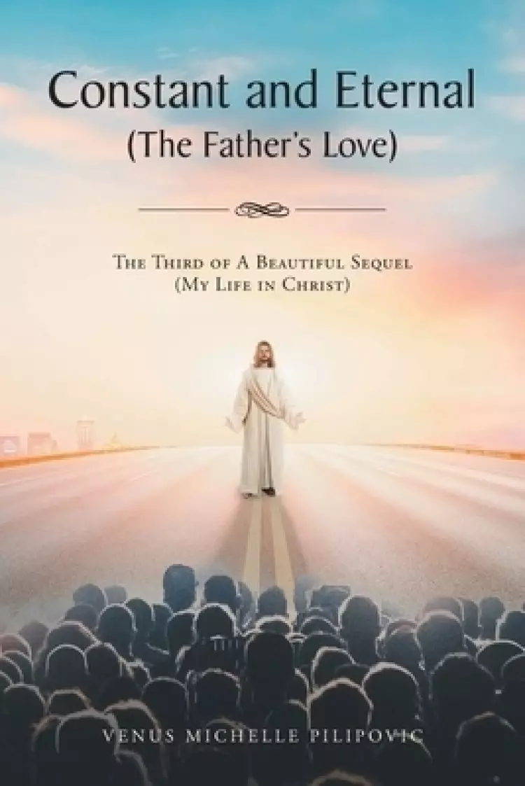 Constant and Eternal (The Father's Love): The Third of A Beautiful Sequel (My Life in Christ)