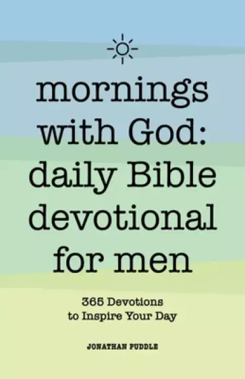 Mornings With God: Daily Bible Devotional for Men: 365 Devotions to Inspire Your Day