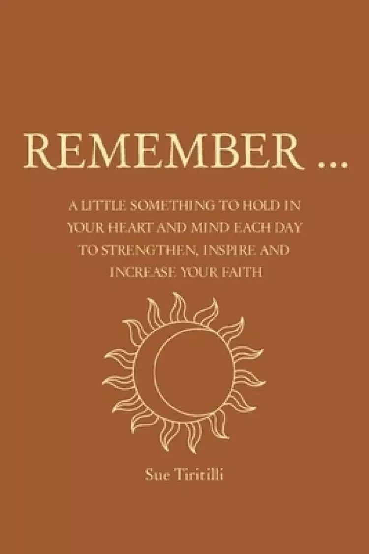 Remember ...: A Little Something to Hold in Your Heart and Mind Each Day to Strengthen, Inspire and Increase Your Faith
