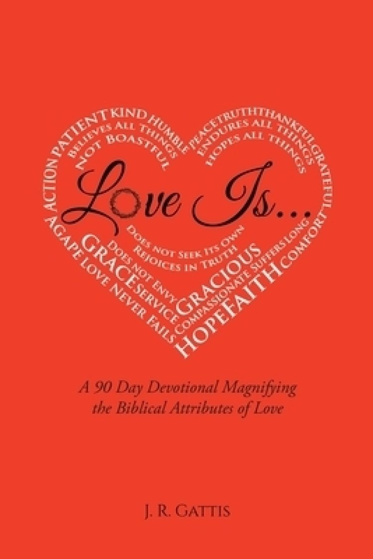 Love Is...: A 90 Day Devotional Magnifying the Biblical Attributes of Love