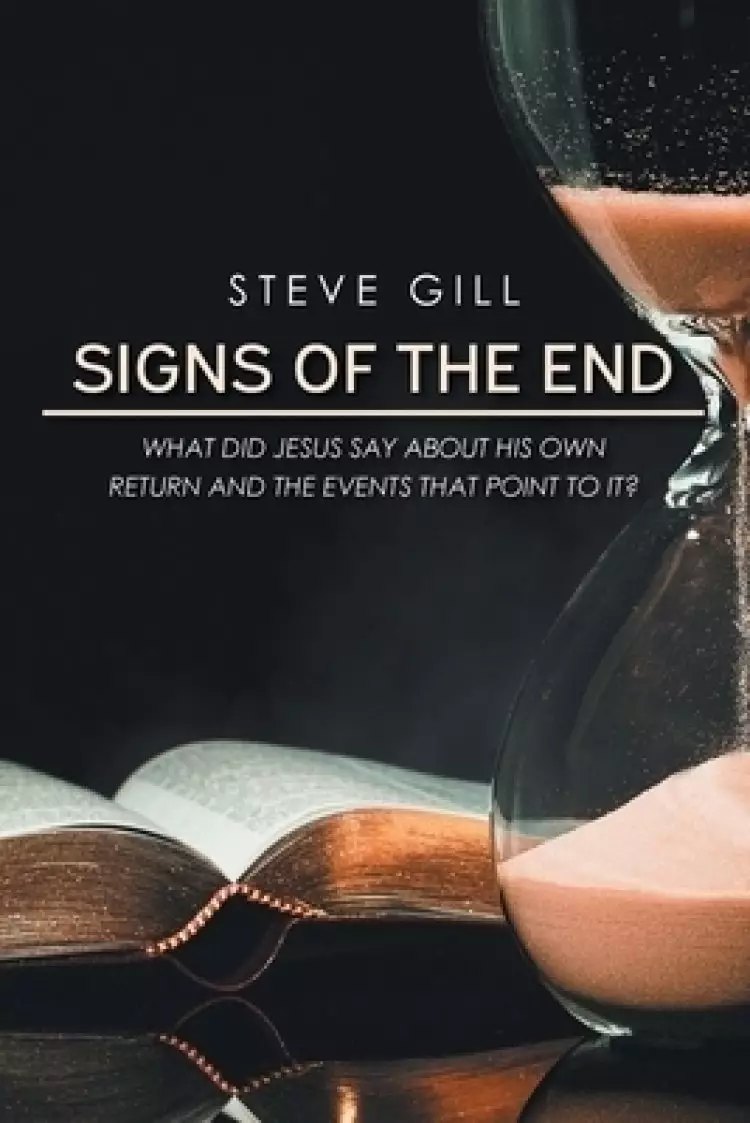 Signs of the End: What Did Jesus Say About His Own Return and the Events That Point to It?