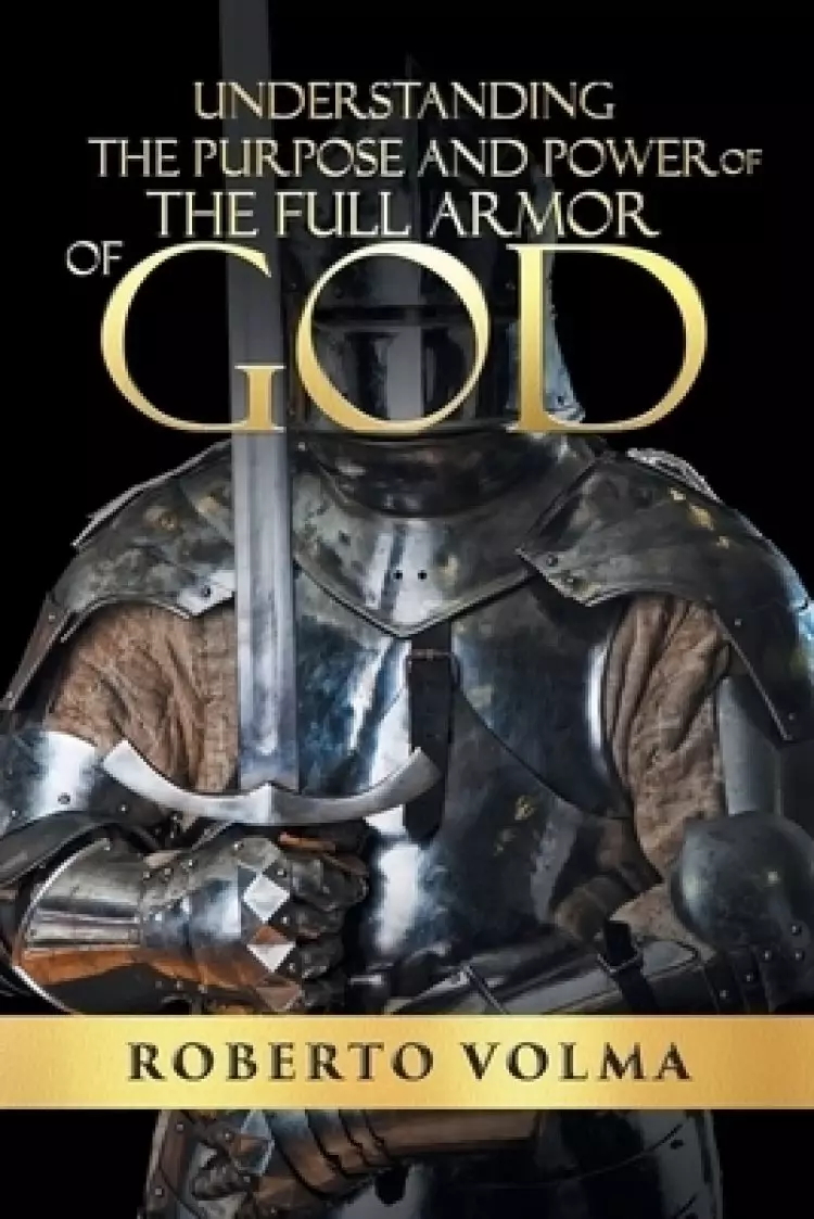 Understanding the Purpose and Power of the Full Armor of God