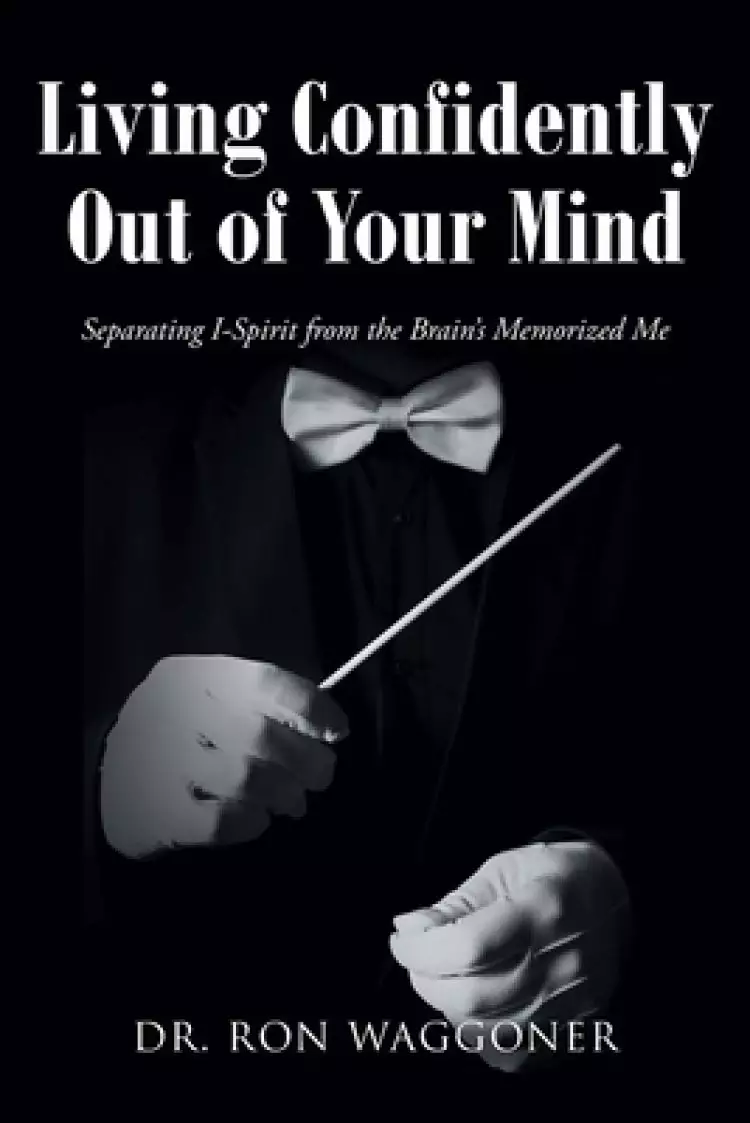 Living Confidently Out of Your Mind: Separating I-Spirit from the Brain's Memorized Me