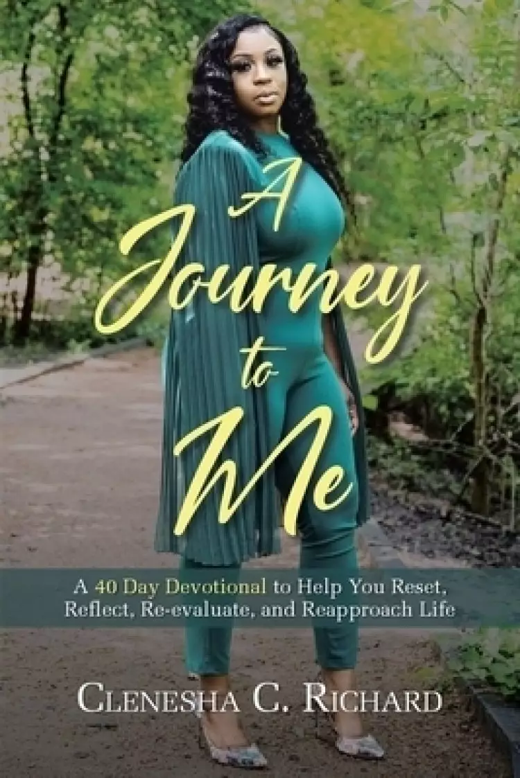 A Journey to Me: A 40 Day Devotional to Help You Reset, Reflect, Reevaluate, and Reapproach Life
