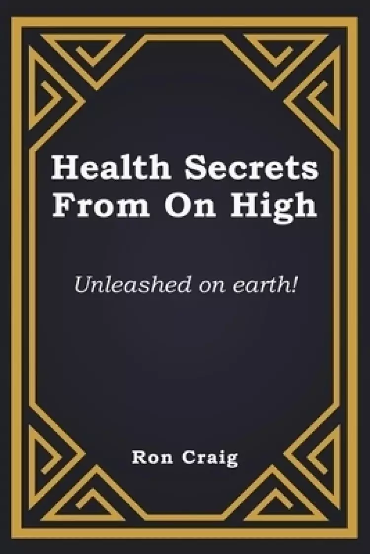 Health Secrets From On High: Unleashed on earth!