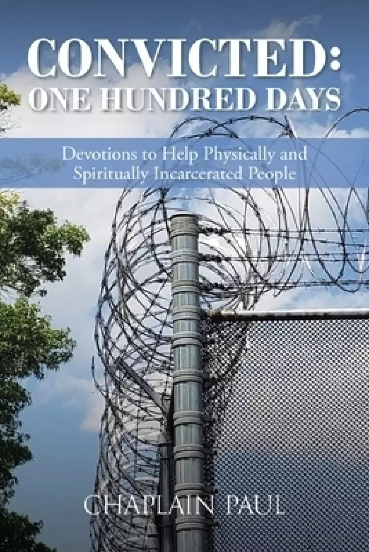 Convicted: One Hundred Days: Devotions to Help Physically and Spiritually Incarcerated People