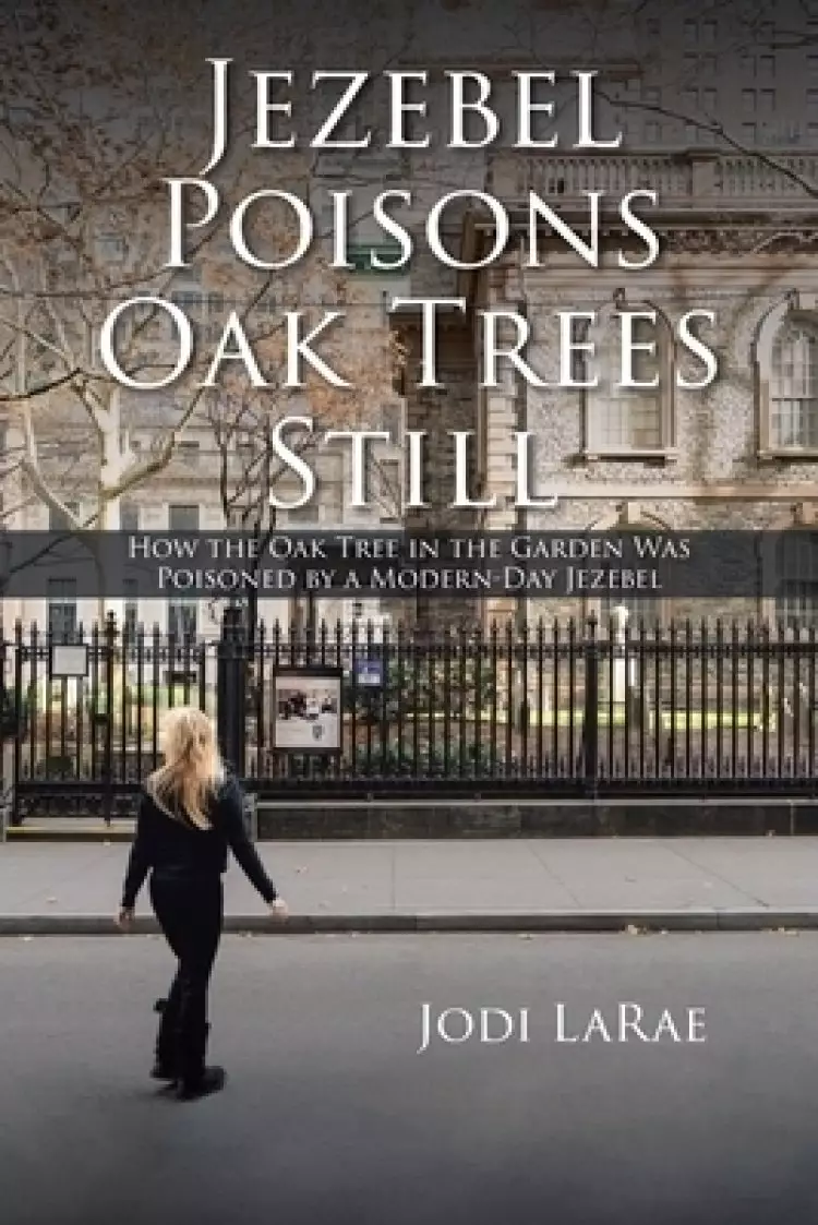 Jezebel Poisons Oak Trees Still: How the Oak Tree in the Garden Was Poisoned by a Modern-Day Jezebel