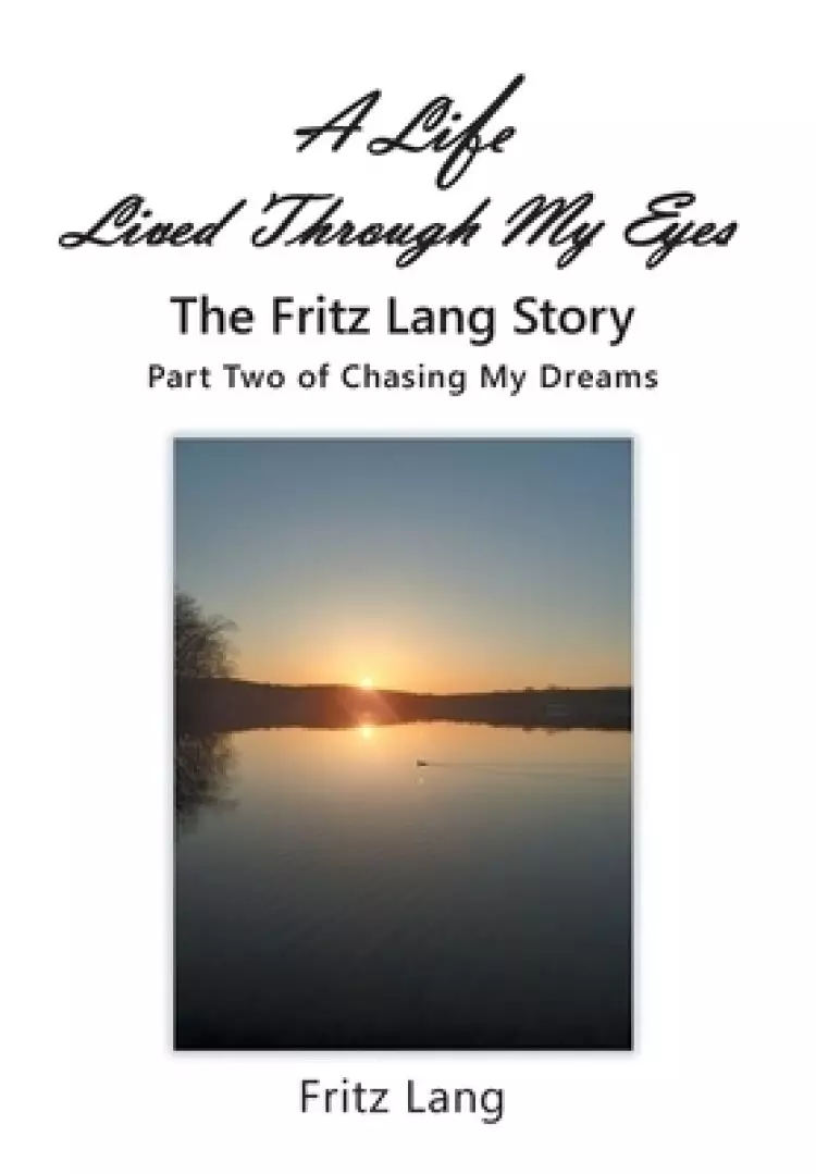 A Life Lived Through My Eyes: The Fritz Lang Story: Part Two of Chasing My Dreams