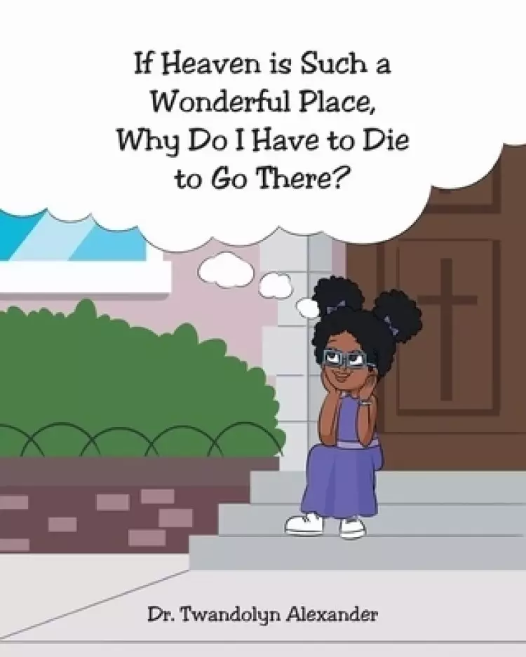 If Heaven is Such a Wonderful Place, Why Do I Have to Die to Go There?
