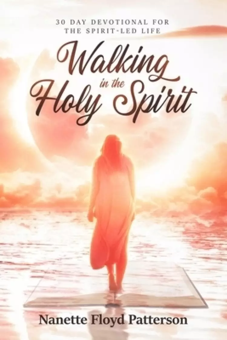 Walking in the Holy Spirit: 30 Day Devotional for the Spirit-Led Life