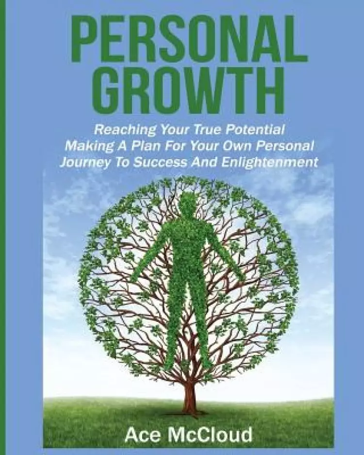 Personal Growth: Reaching Your True Potential: Making A Plan For Your Own Personal Journey To Success And Enlightenment