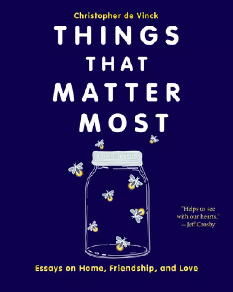 Things That Matter Most: Essays on Home, Friendship, and Love