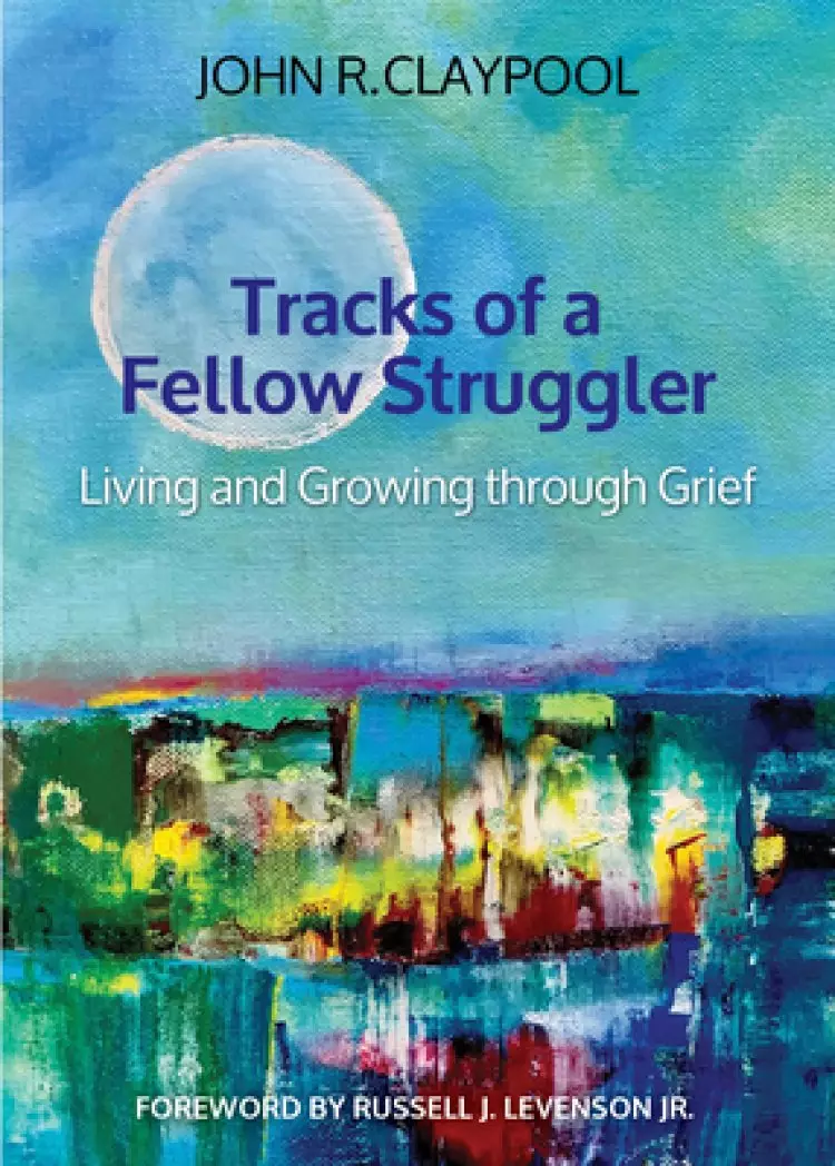 Tracks of a Fellow Struggler: Living and Growing Through Grief