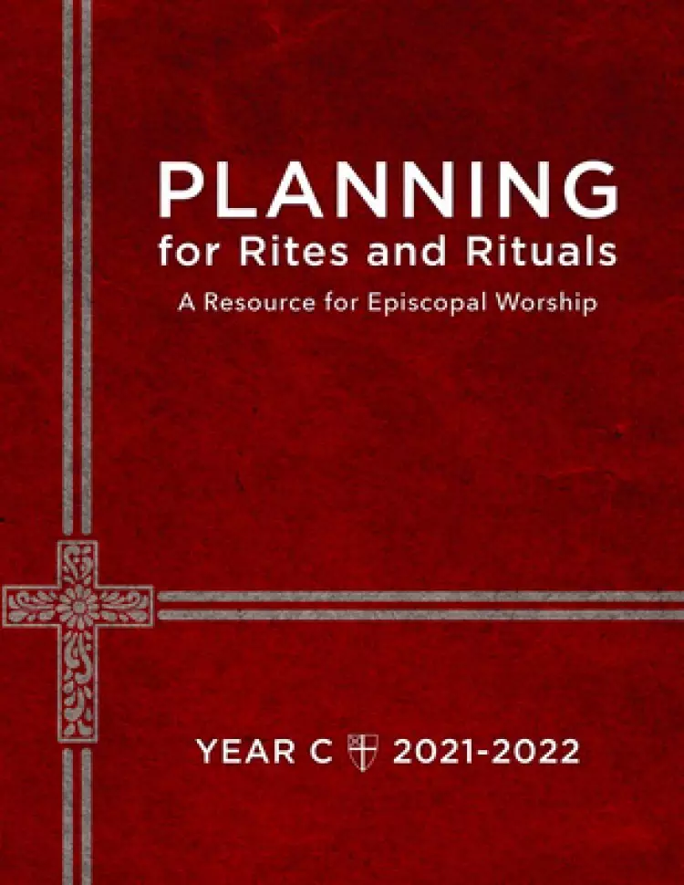 Planning for Rites and Rituals: A Resource for Episcopal Worship, Year C: 2021-2022