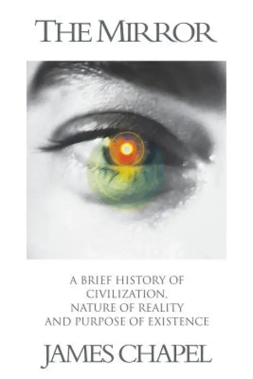 The Mirror: A Brief History of Civilization, Nature of Reality and Purpose of Existence
