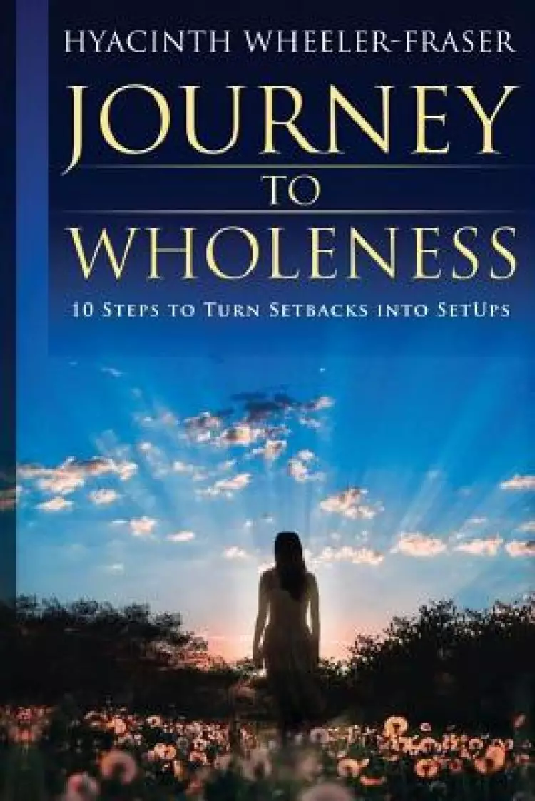 Journey to Wholeness: 10 Steps to Turn Setbacks into Setups