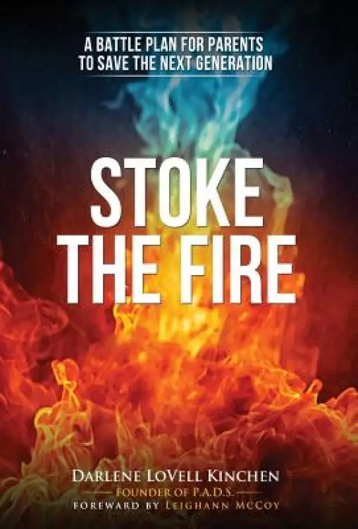 Stoke the Fire: A Battle Plan for Parents to Save the Next Generation